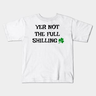 Yer not the full shilling - Irish Slang Kids T-Shirt